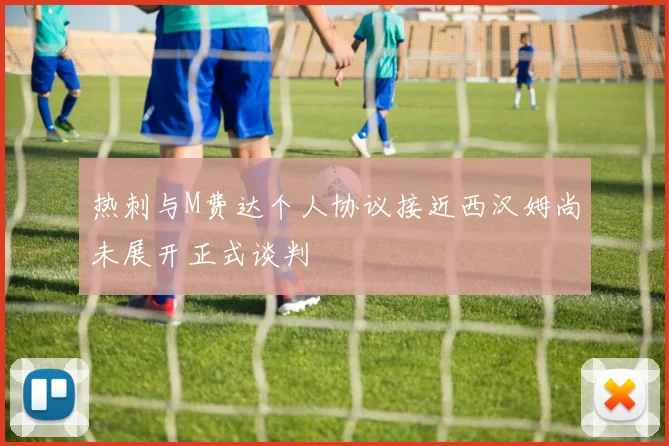 热刺与M费达个人协议接近西汉姆尚未展开正式谈判